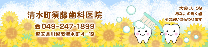 清水町須藤歯科医院　（住所）埼玉県川越市清水町4-19　（電話）049-247-1899　大切にしてね　あなたの輝く歯　その思いは伝わります