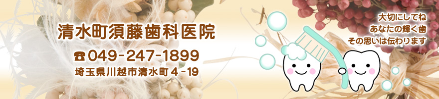 清水町須藤歯科医院　（住所）埼玉県川越市清水町4-19　（電話）049-247-1899　大切にしてね　あなたの輝く歯　その思いは伝わります